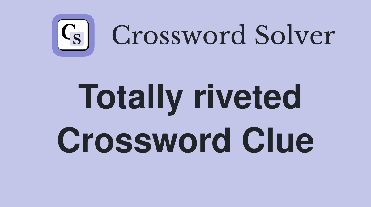 Totally riveted Crossword Clue