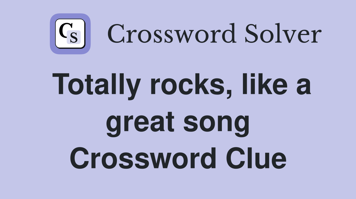 Totally rocks, like a great song Crossword Clue