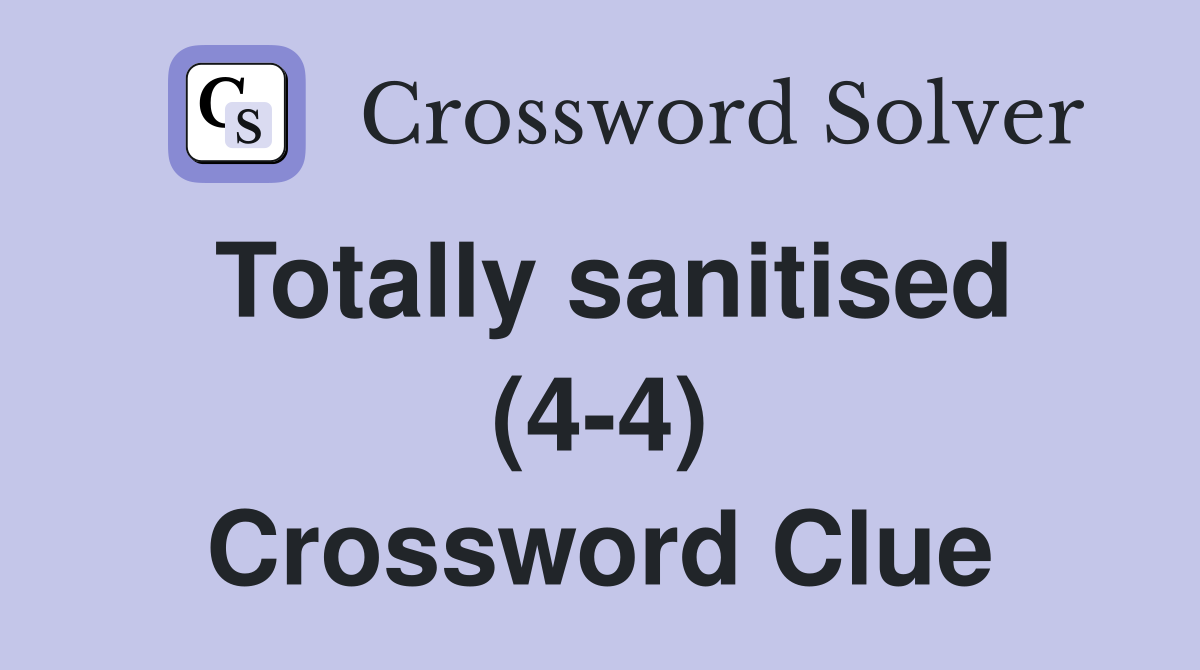 Totally sanitised (4-4) Crossword Clue