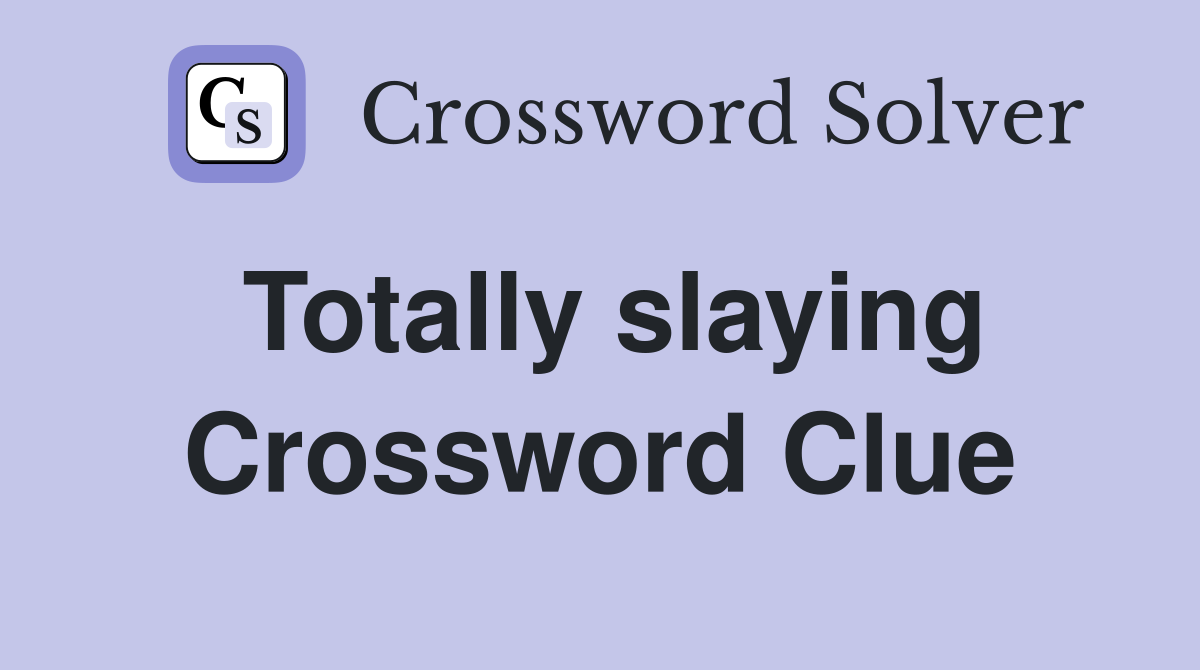 Totally slaying Crossword Clue
