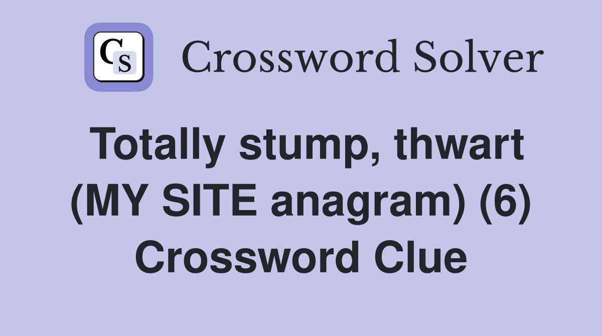 Totally stump, thwart (MY SITE anagram) (6) Crossword Clue