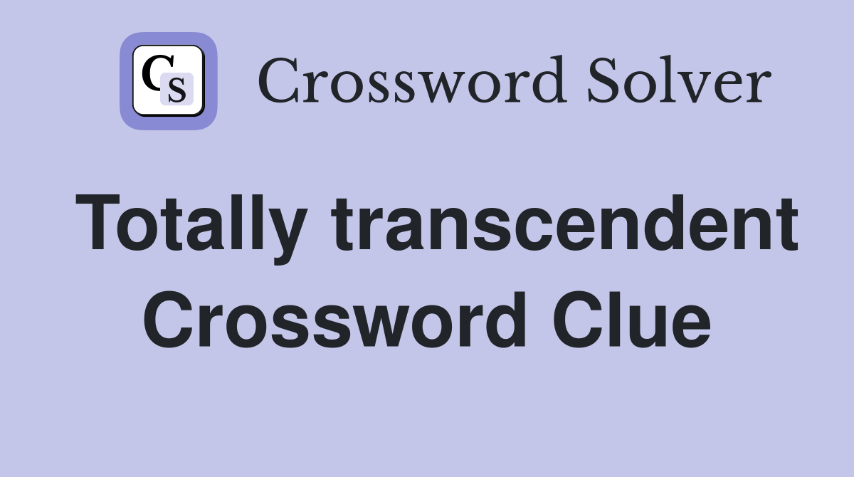 Totally transcendent Crossword Clue