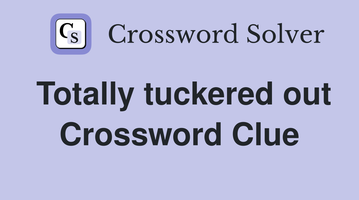 Totally tuckered out Crossword Clue