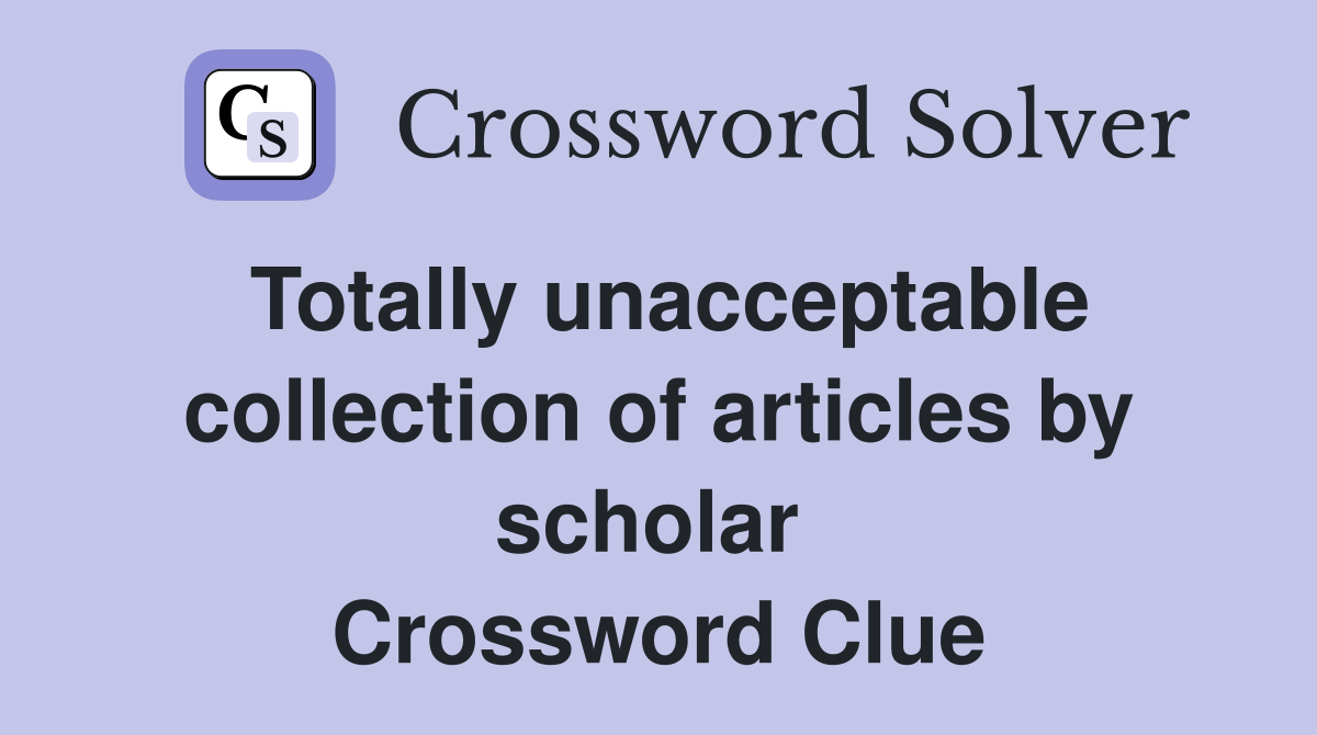 Totally unacceptable collection of articles by scholar  Crossword Clue