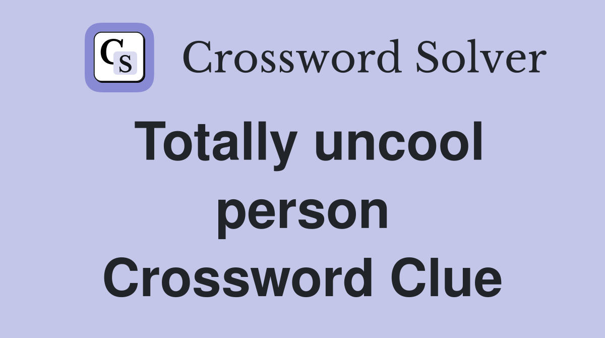 Totally uncool person Crossword Clue