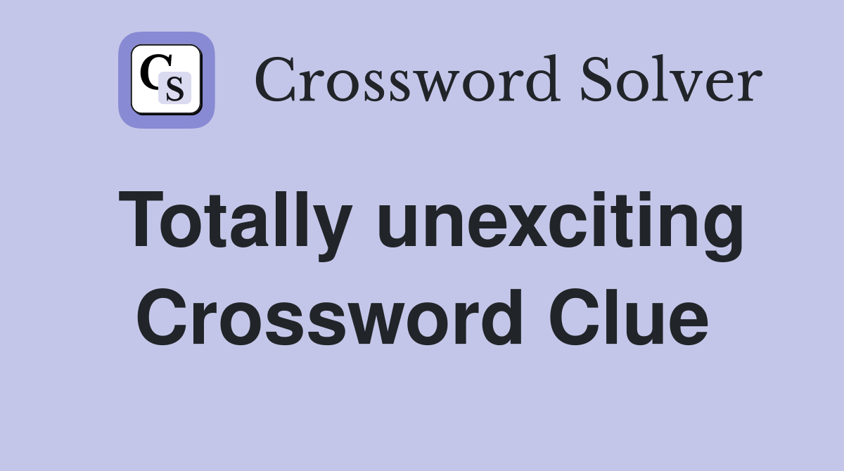 Totally unexciting Crossword Clue