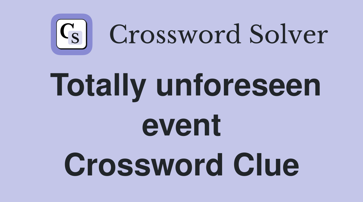 Totally unforeseen event Crossword Clue