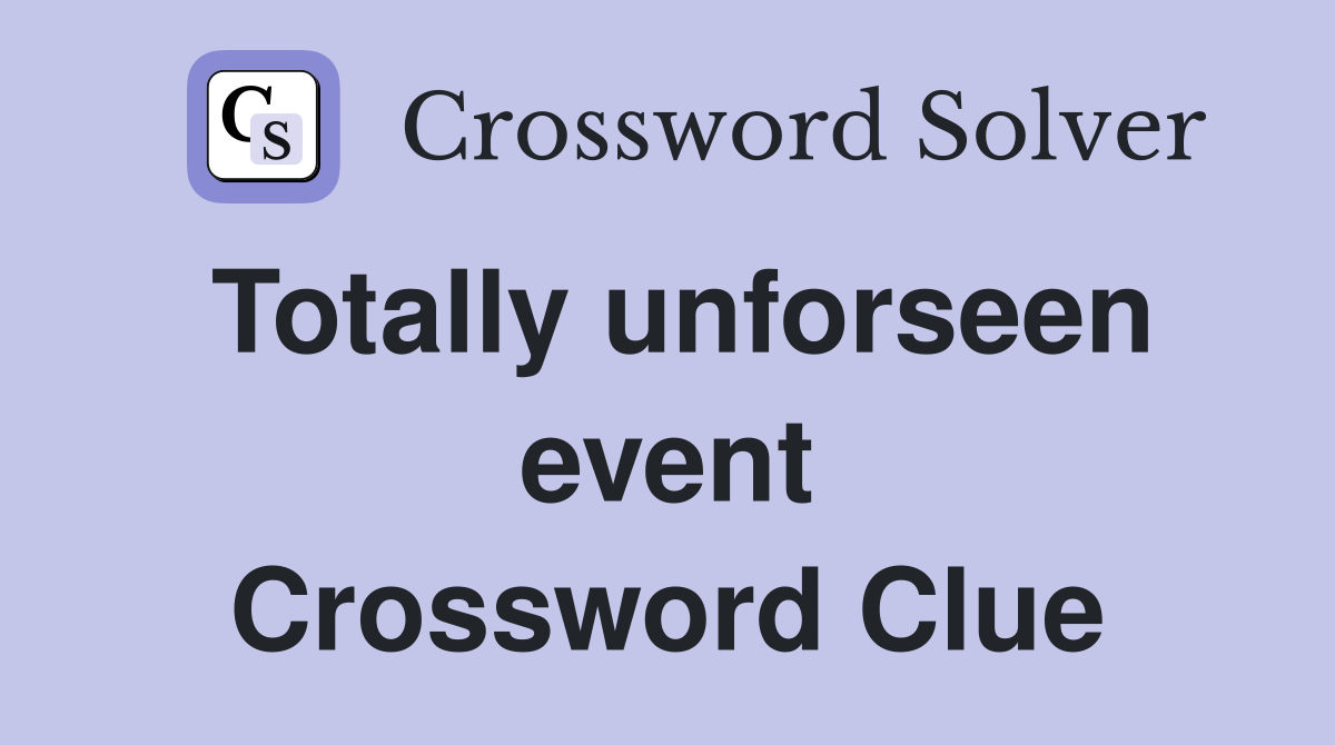 Totally unforseen event Crossword Clue
