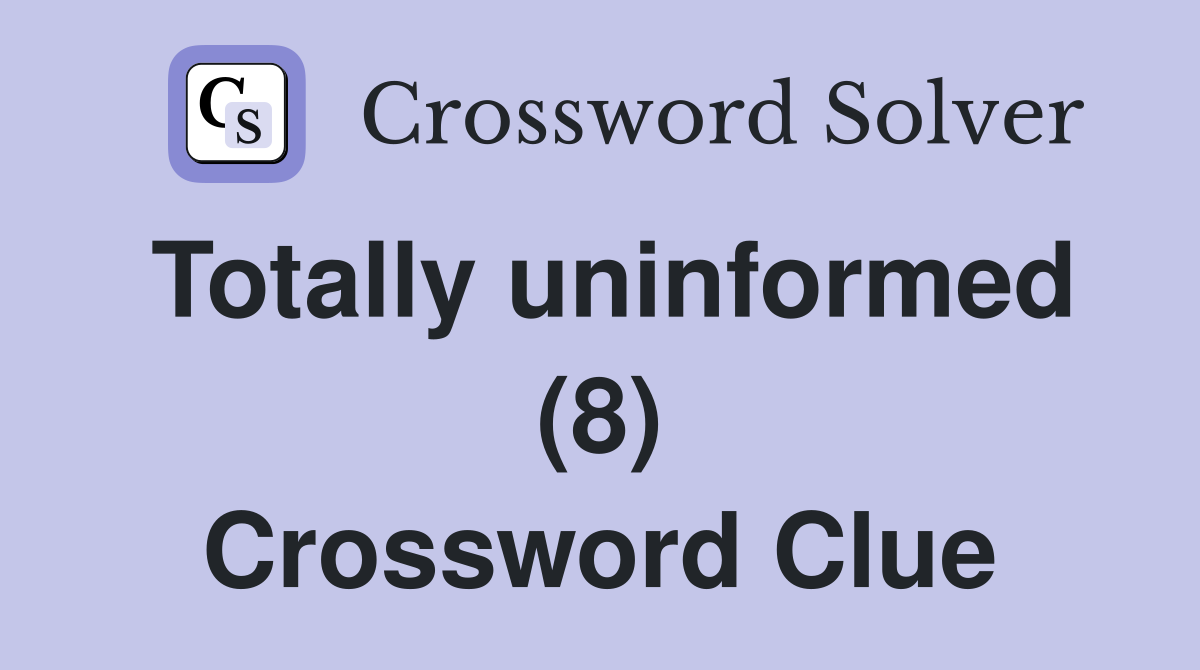 Totally uninformed (8) Crossword Clue
