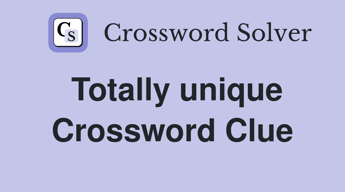 Totally unique Crossword Clue