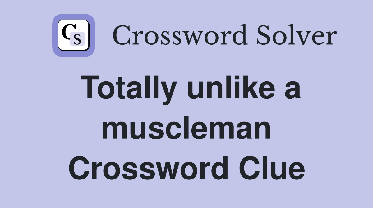 Totally unlike a muscleman Crossword Clue
