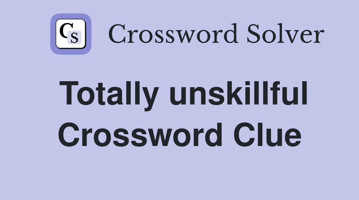 Totally unskillful Crossword Clue