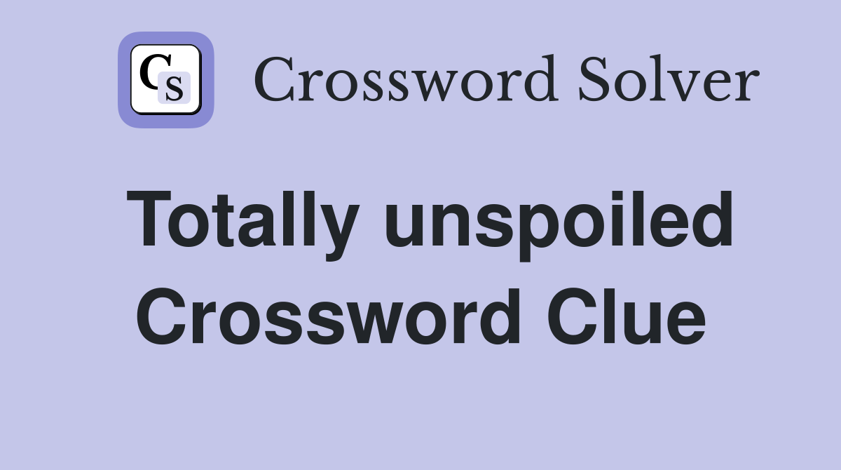 Totally unspoiled Crossword Clue