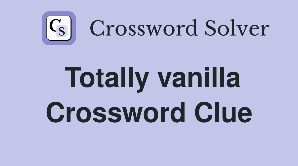 Totally vanilla Crossword Clue