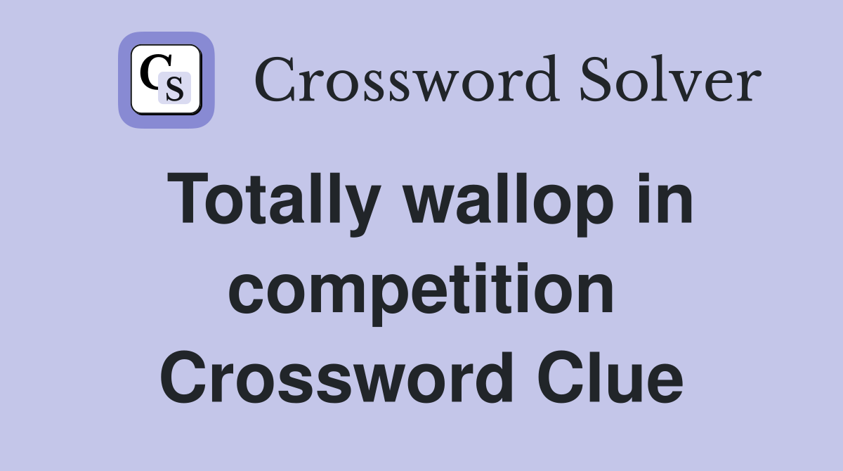Totally wallop in competition Crossword Clue