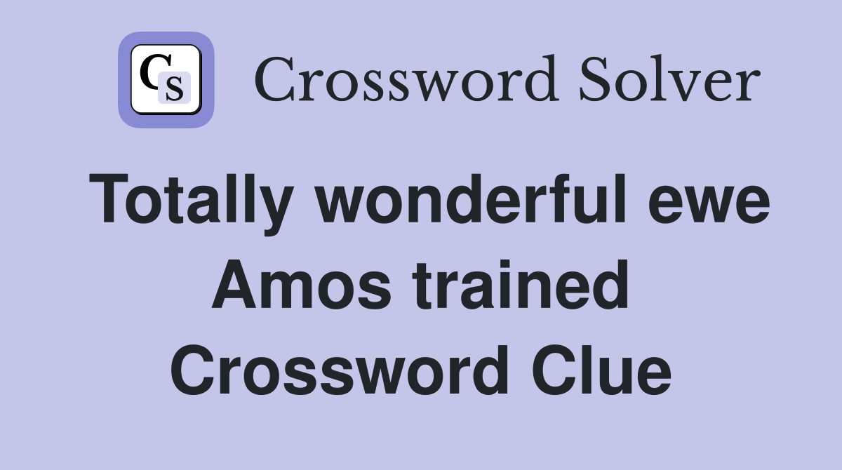 Totally wonderful ewe Amos trained Crossword Clue