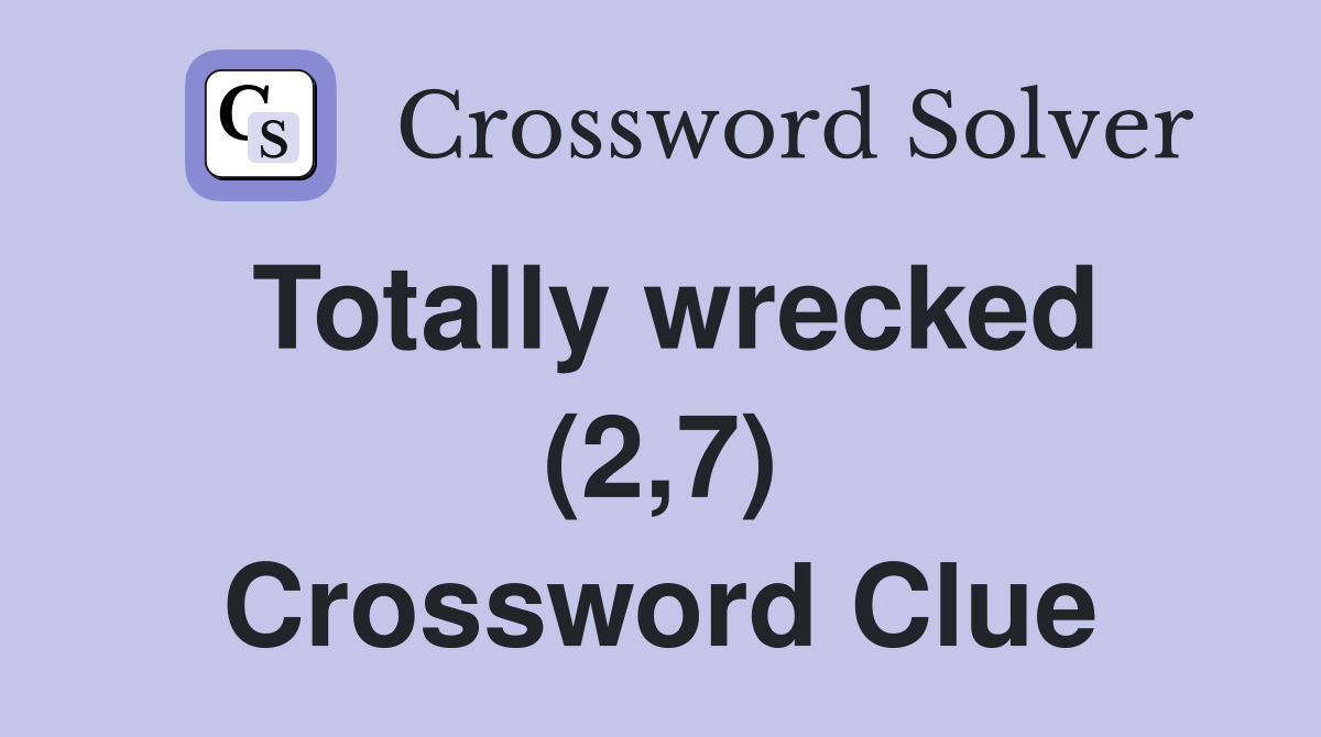 Totally wrecked (2,7) Crossword Clue