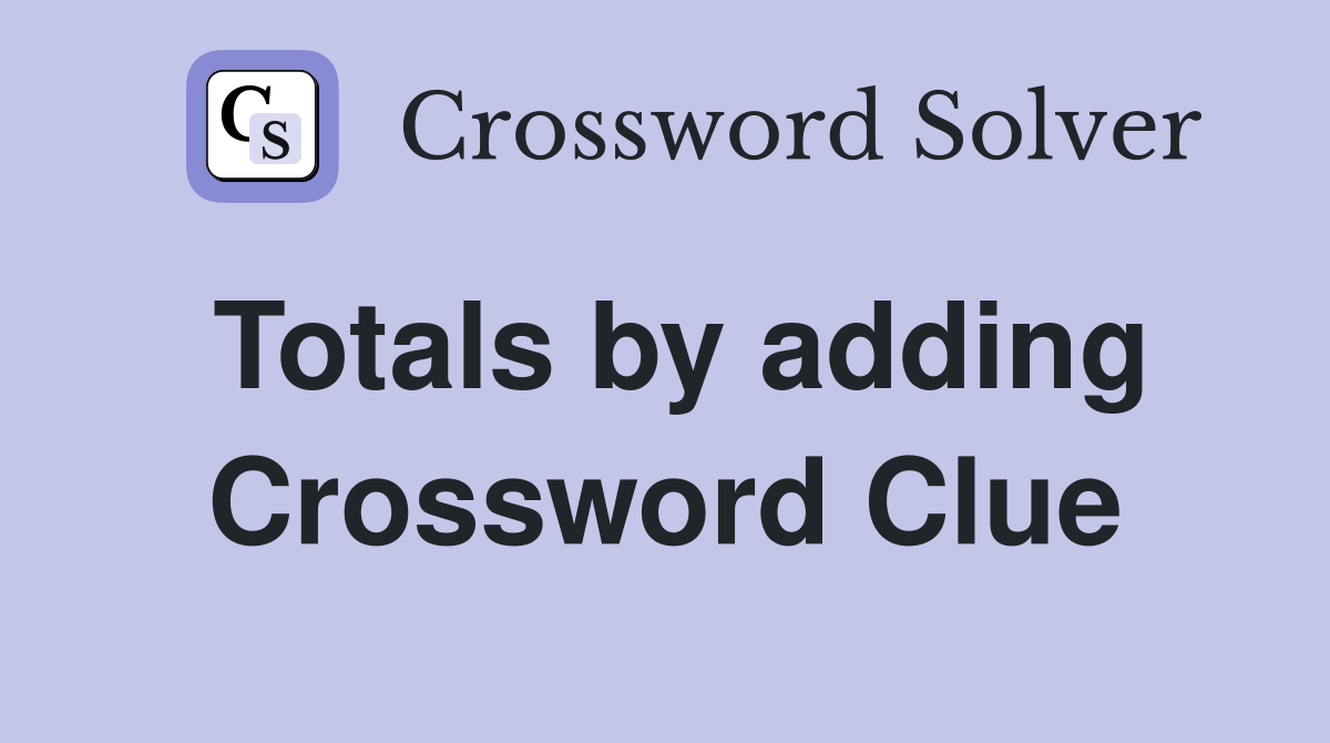 Totals by adding Crossword Clue