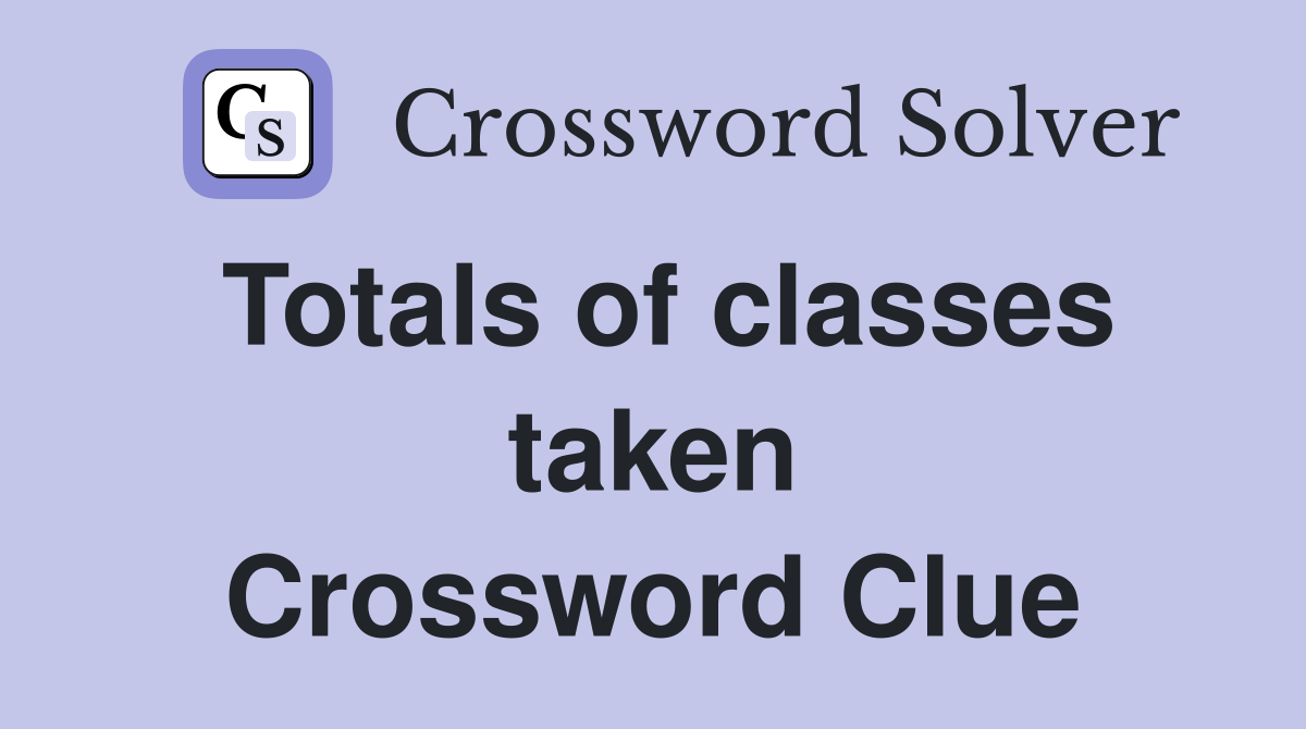 Totals of classes taken Crossword Clue