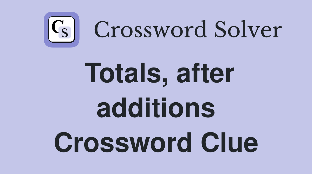 Totals, after additions Crossword Clue