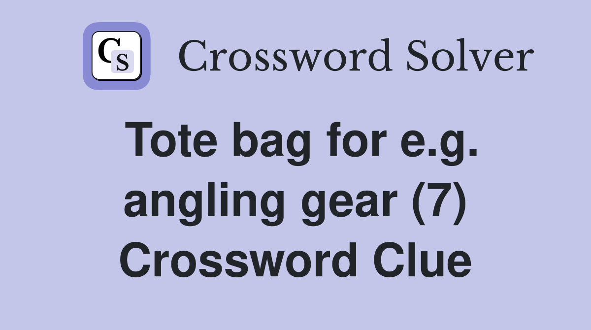 Tote bag for e.g. angling gear (7) Crossword Clue