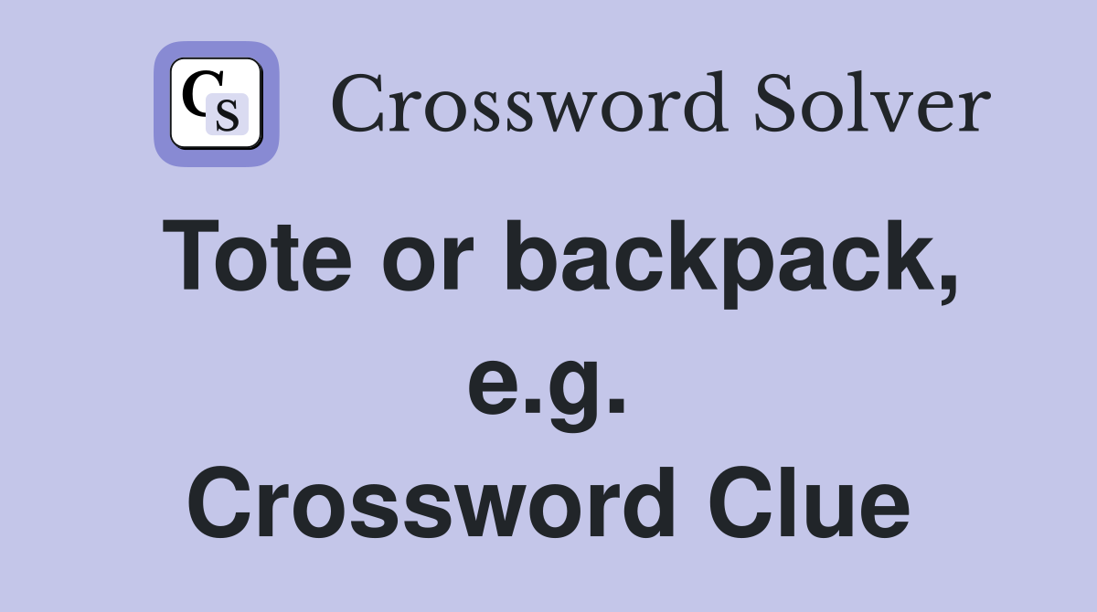 Tote or backpack, e.g. Crossword Clue