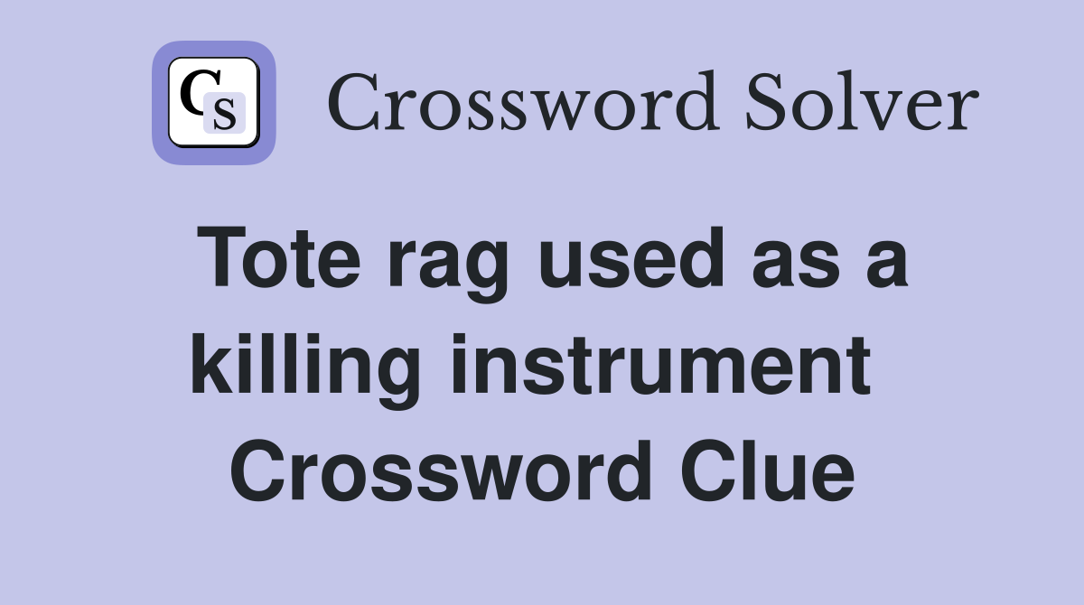 Tote rag used as a killing instrument  Crossword Clue