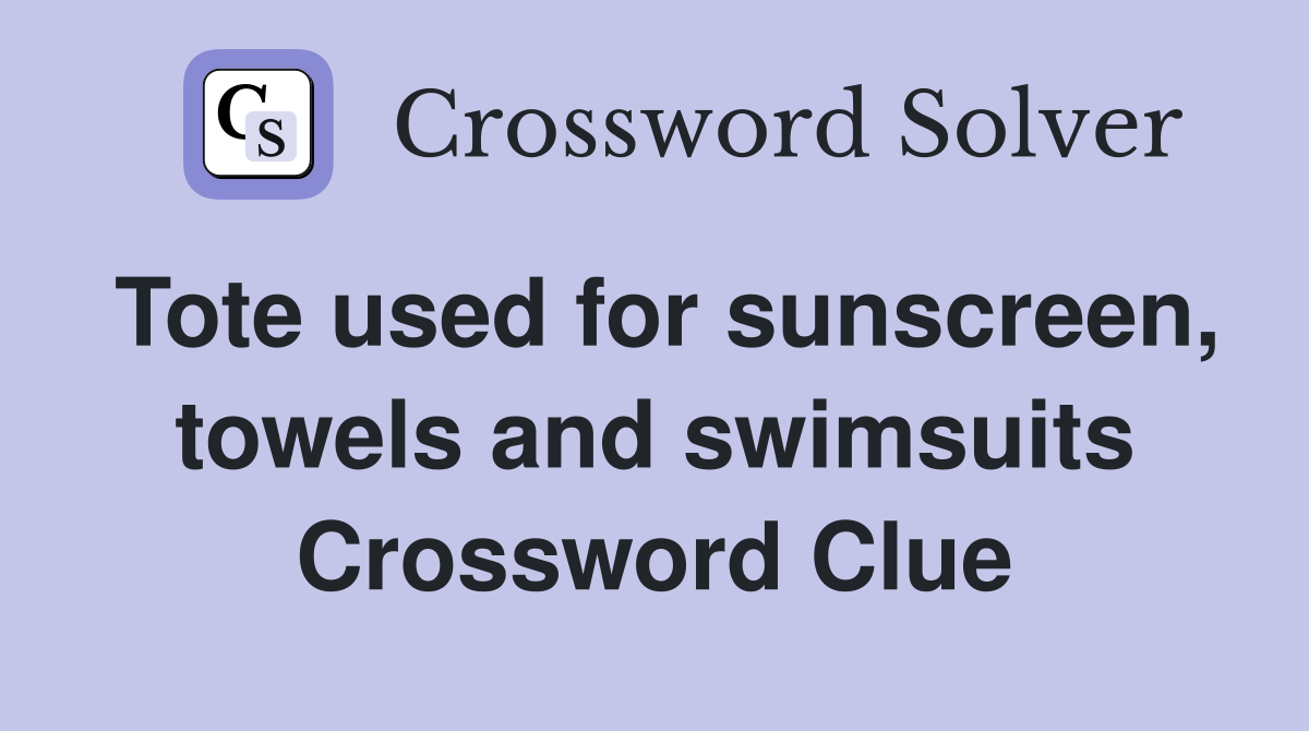 Tote used for sunscreen, towels and swimsuits Crossword Clue