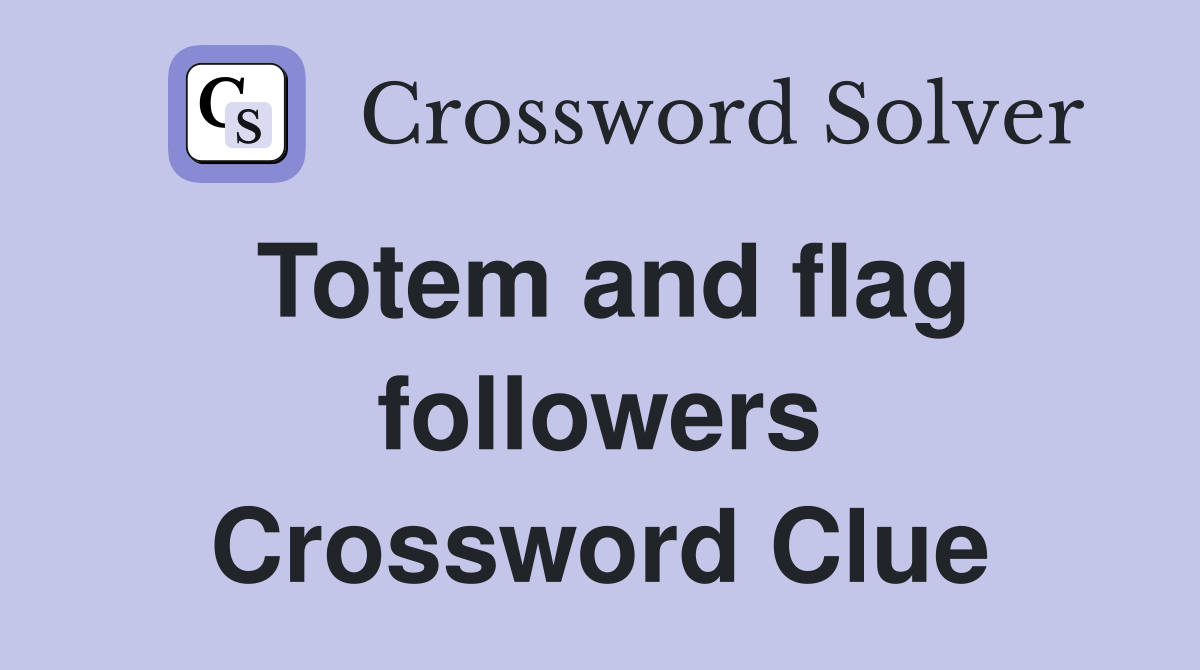 Totem and flag followers Crossword Clue