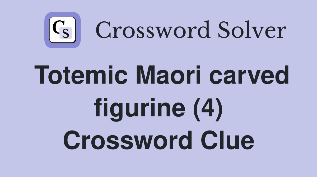 Totemic Maori carved figurine (4) Crossword Clue