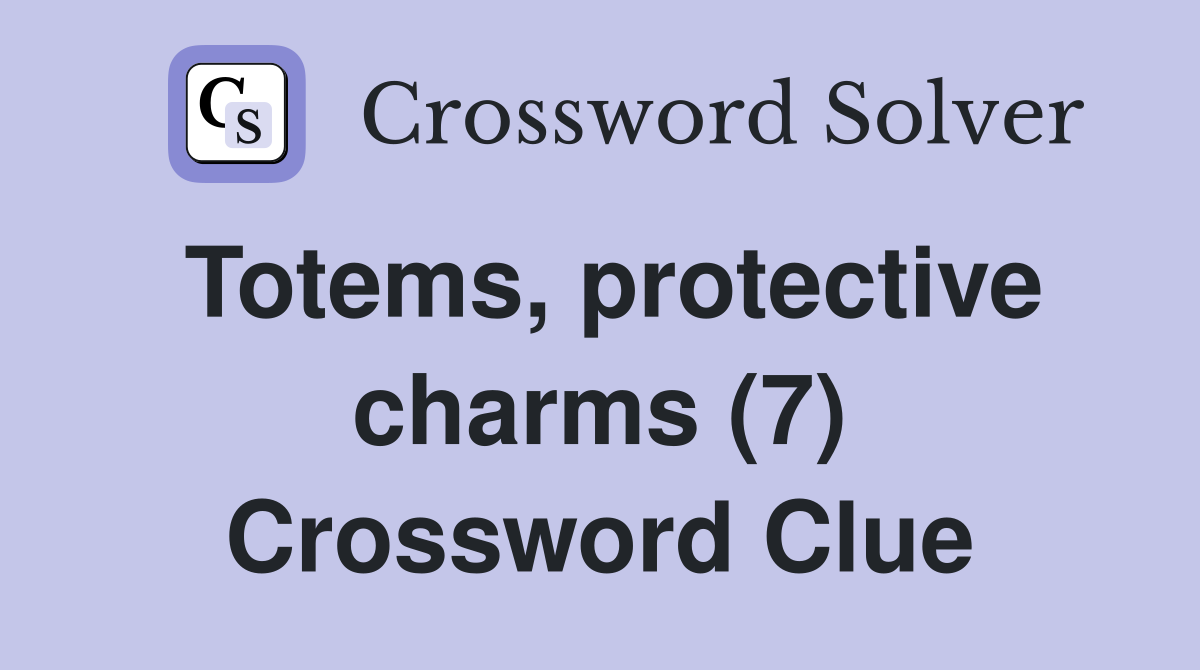 Totems, protective charms (7) Crossword Clue
