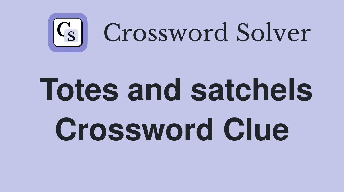 Totes and satchels Crossword Clue