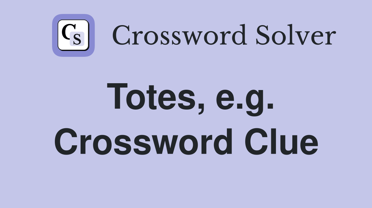 Totes, e.g. Crossword Clue