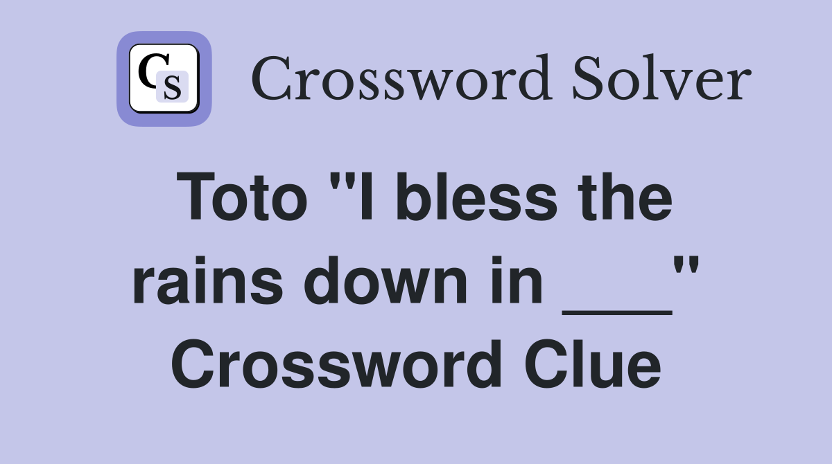 Toto "I bless the rains down in ___" Crossword Clue