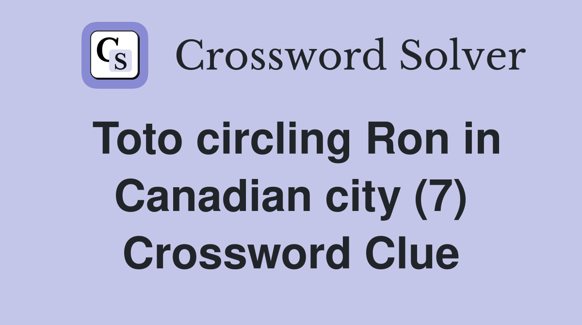 Toto circling Ron in Canadian city (7) Crossword Clue