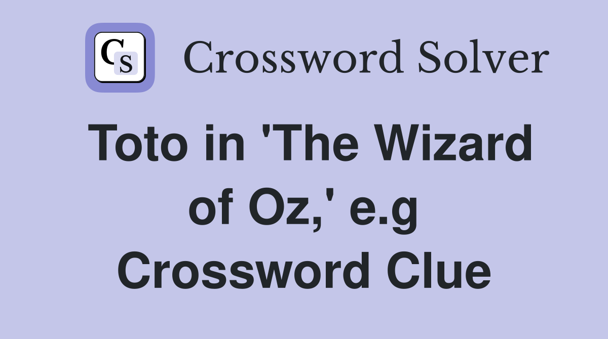Toto in 'The Wizard of Oz,' e.g Crossword Clue