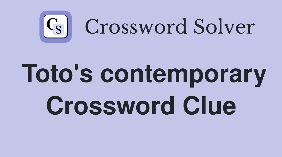 Toto's contemporary Crossword Clue
