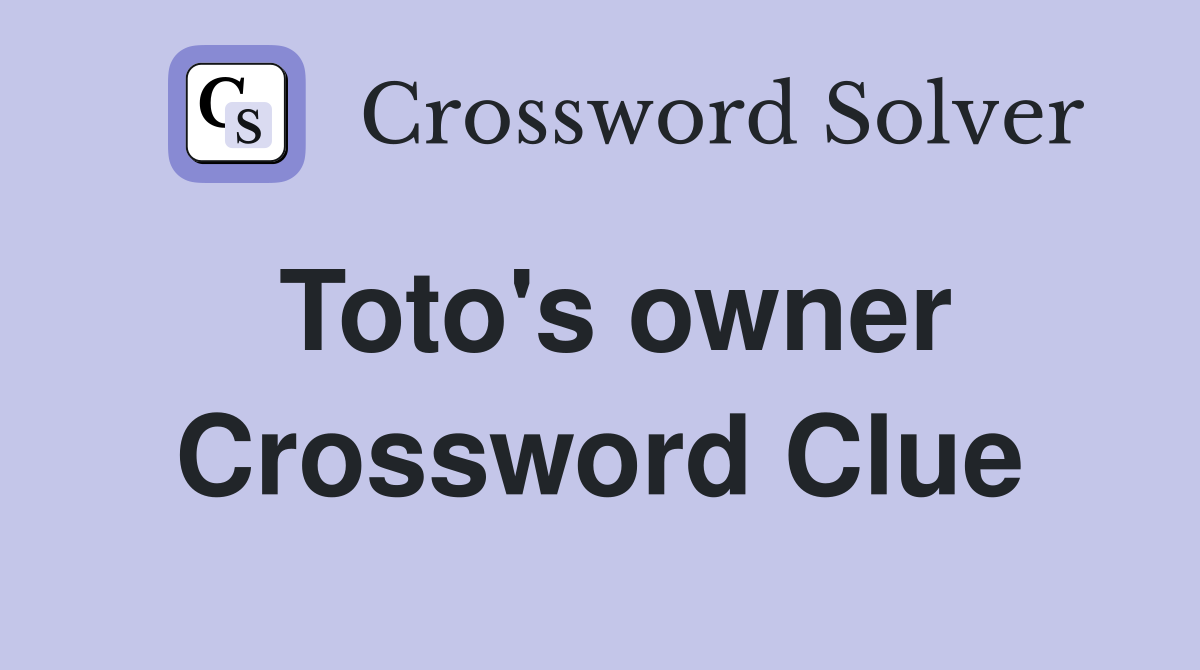 Toto's owner Crossword Clue