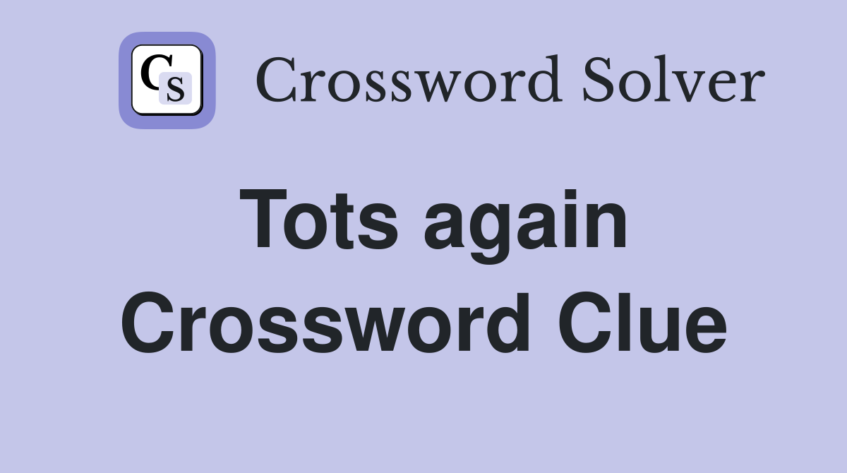Tots again Crossword Clue