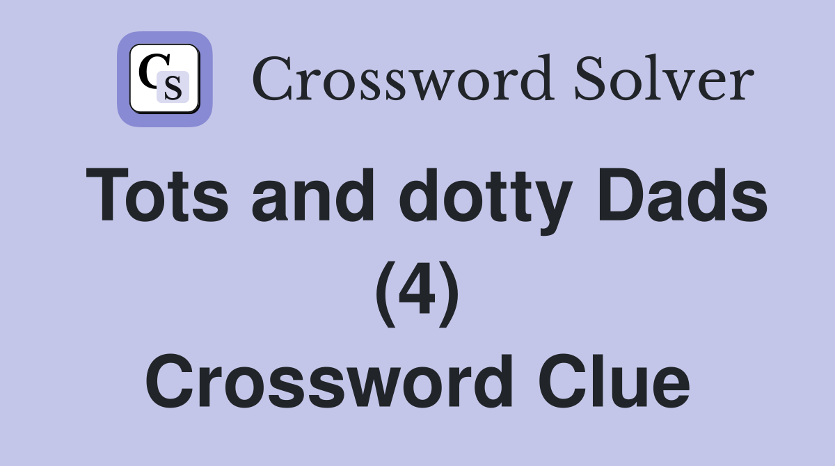 Tots and dotty Dads (4) Crossword Clue