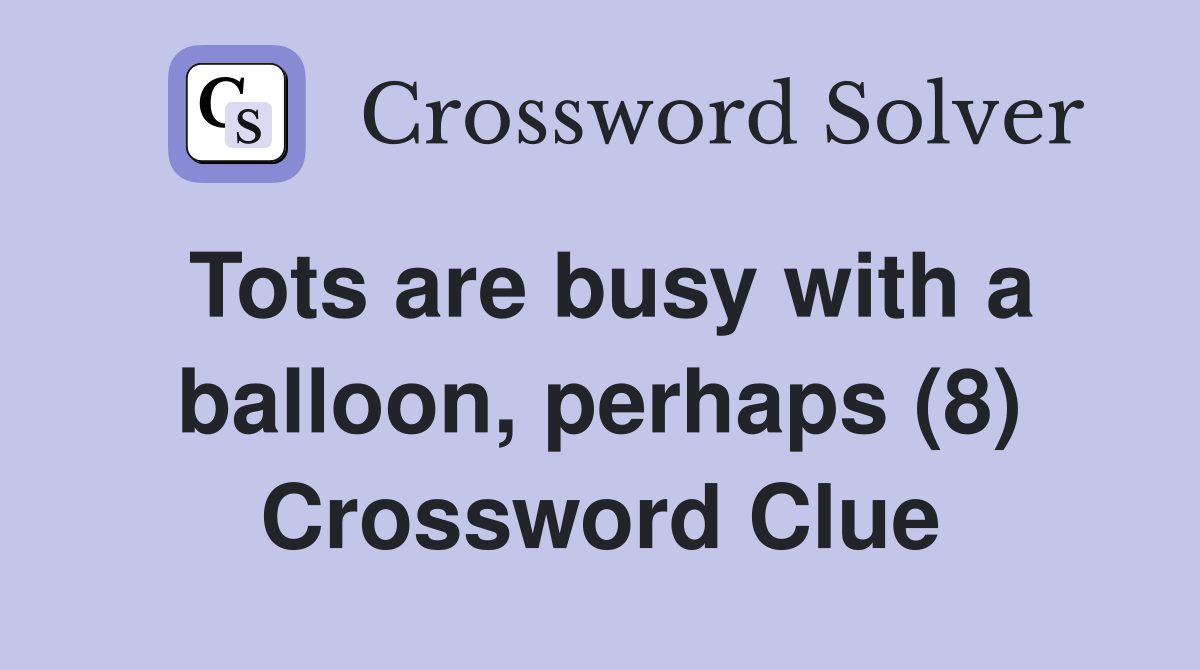Tots are busy with a balloon, perhaps (8) Crossword Clue