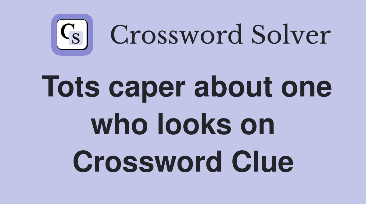 Tots caper about one who looks on Crossword Clue