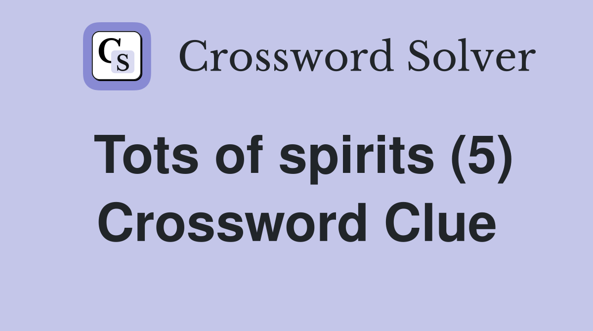 Tots of spirits (5) Crossword Clue