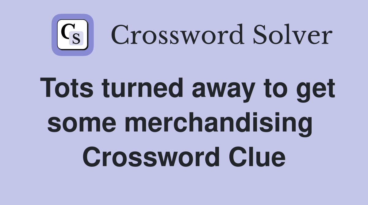 Tots turned away to get some merchandising  Crossword Clue