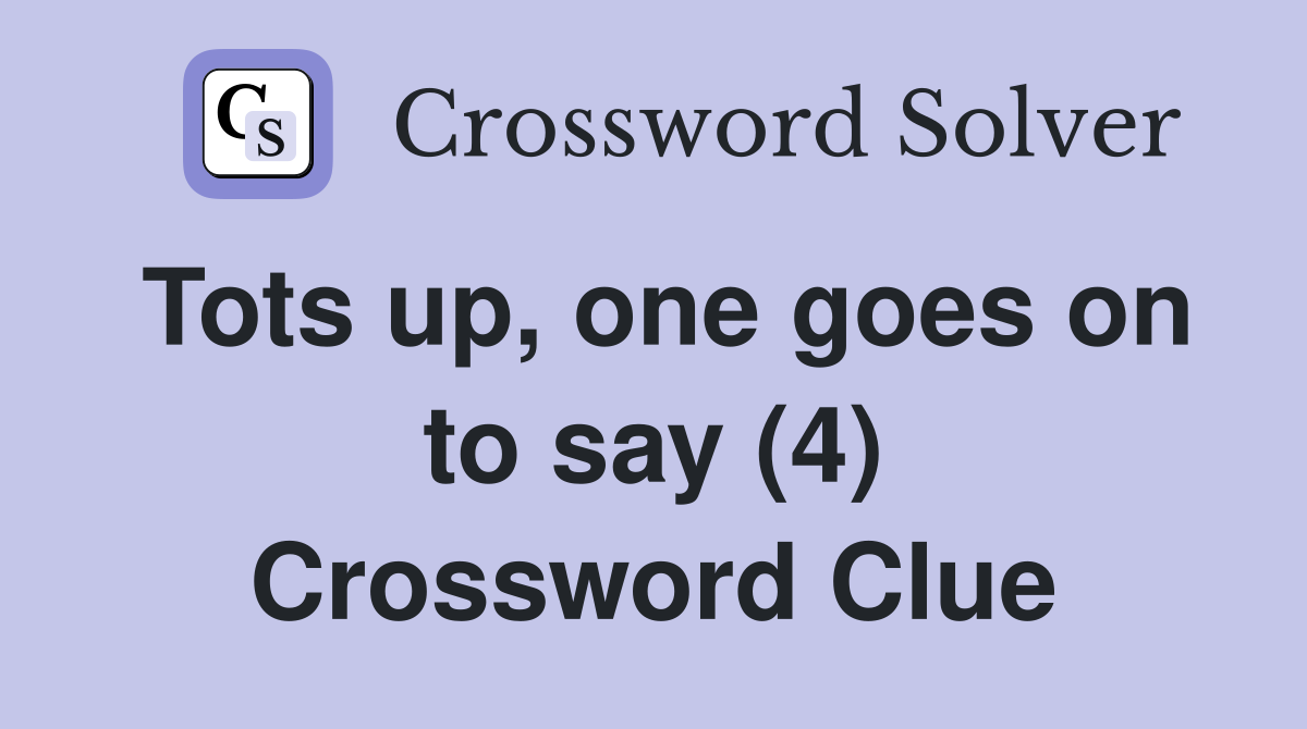 Tots up, one goes on to say (4) Crossword Clue