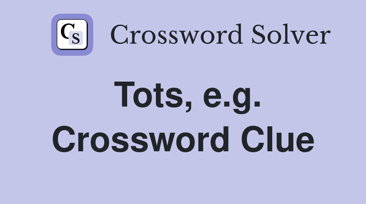 Tots, e.g. Crossword Clue