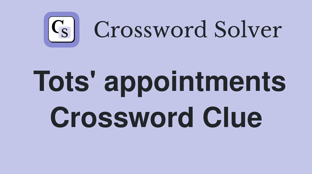 Tots' appointments Crossword Clue