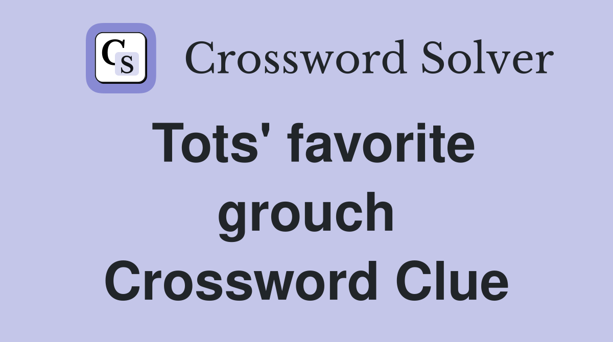 Tots' favorite grouch Crossword Clue
