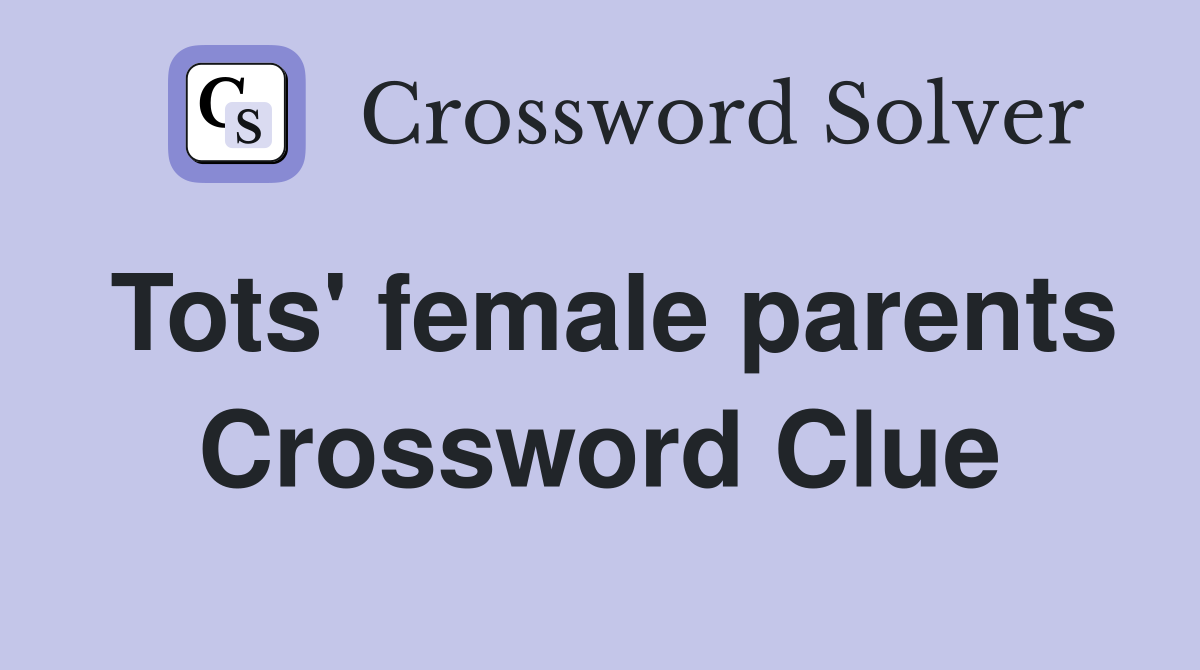 Tots' female parents Crossword Clue