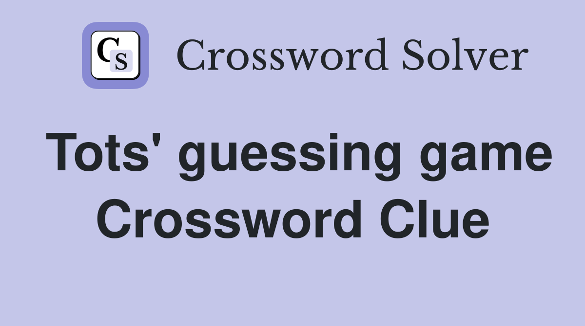Tots' guessing game Crossword Clue